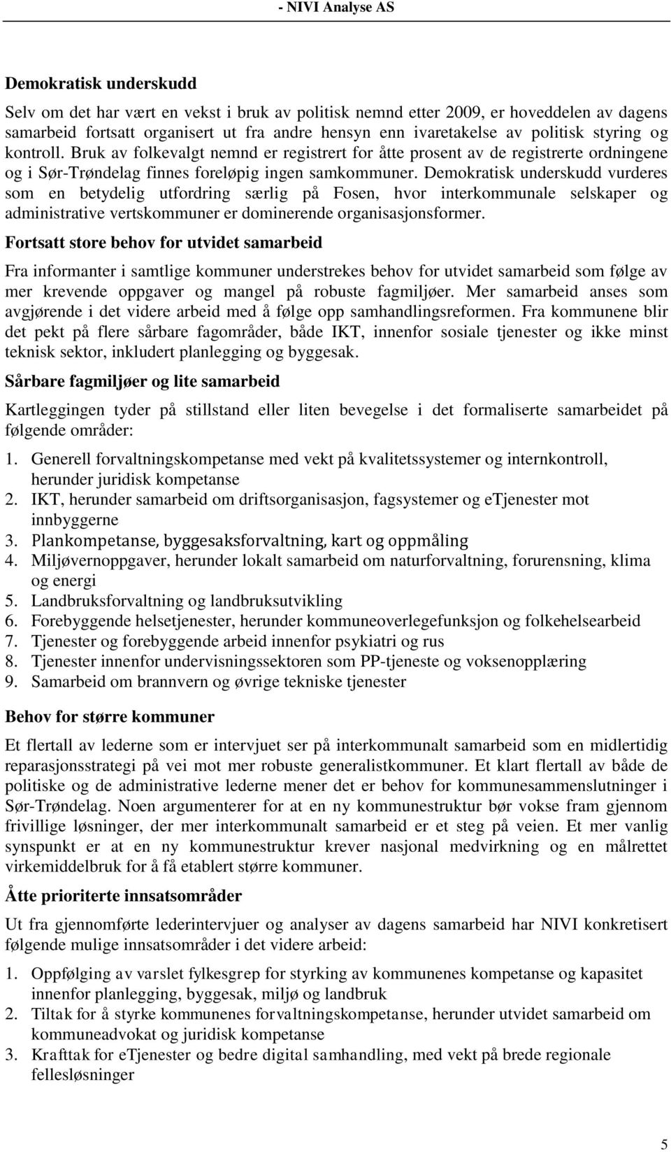 Demokratisk underskudd vurderes som en betydelig utfordring særlig på Fosen, hvor interkommunale selskaper og administrative vertskommuner er dominerende organisasjonsformer.