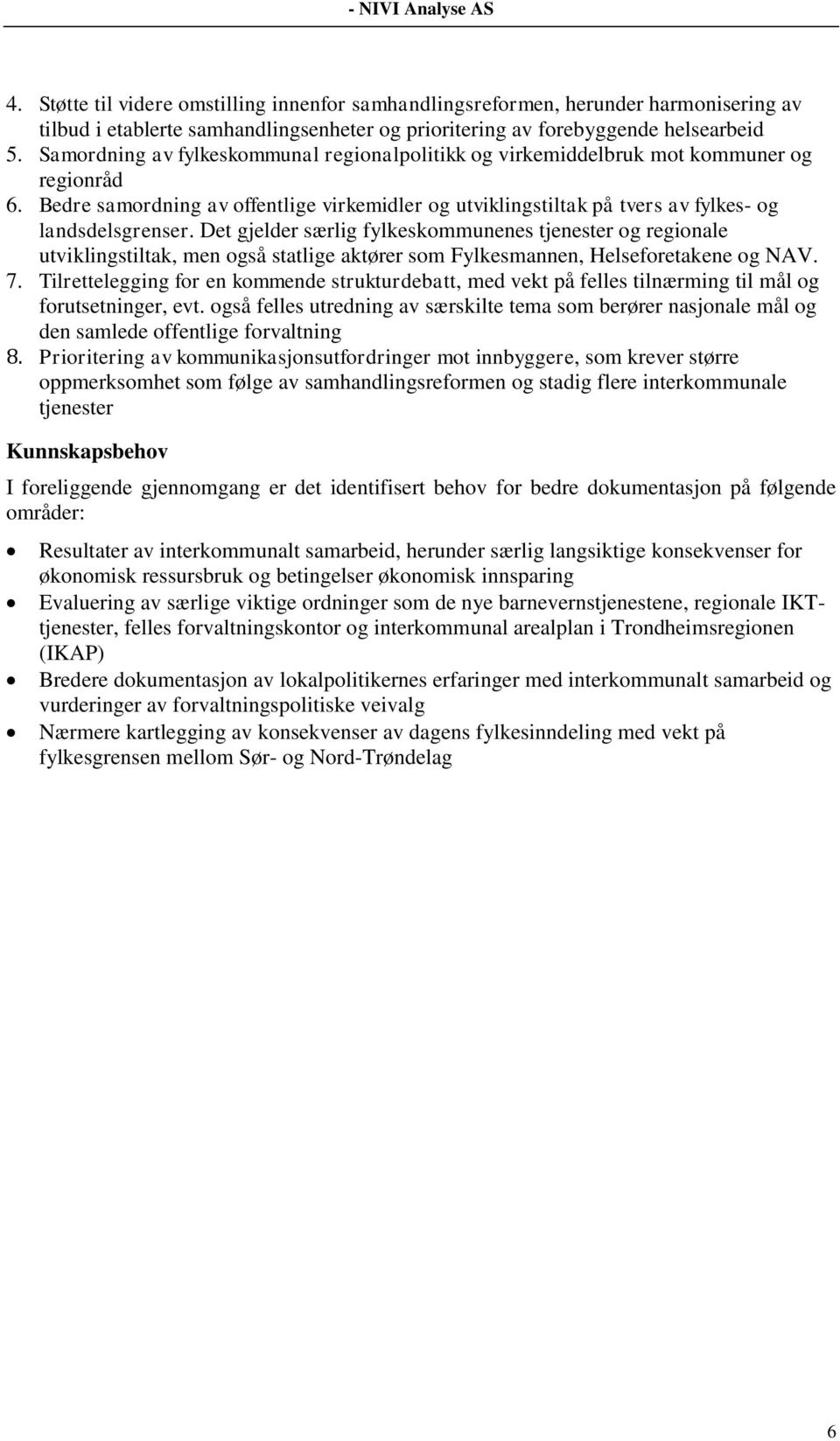 Det gjelder særlig fylkeskommunenes tjenester og regionale utviklingstiltak, men også statlige aktører som Fylkesmannen, Helseforetakene og NAV. 7.