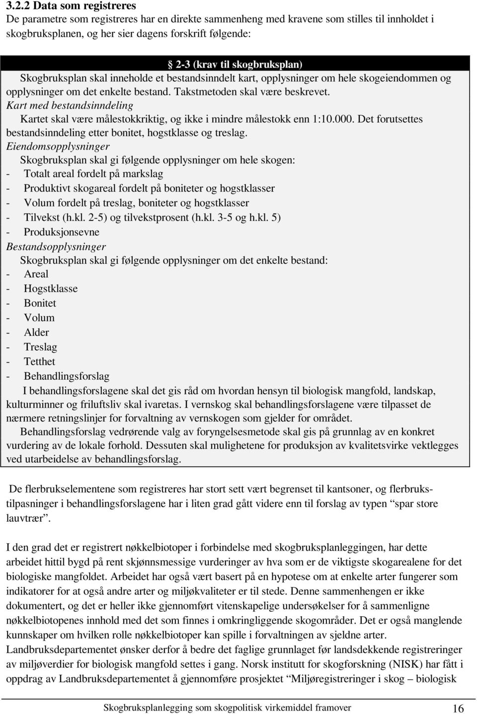 Kart med bestandsinndeling Kartet skal være målestokkriktig, og ikke i mindre målestokk enn 1:10.000. Det forutsettes bestandsinndeling etter bonitet, hogstklasse og treslag.