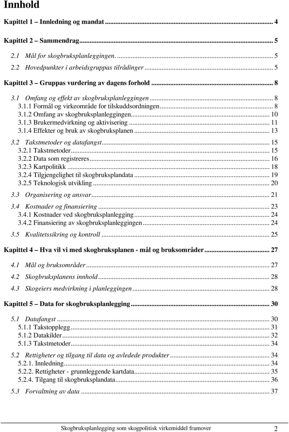 .. 10 3.1.3 Brukermedvirkning og aktivisering... 11 3.1.4 Effekter og bruk av skogbruksplanen... 13 3.2 Takstmetoder og datafangst... 15 3.2.1 Takstmetoder... 15 3.2.2 Data som registreres... 16 3.2.3 Kartpolitikk.