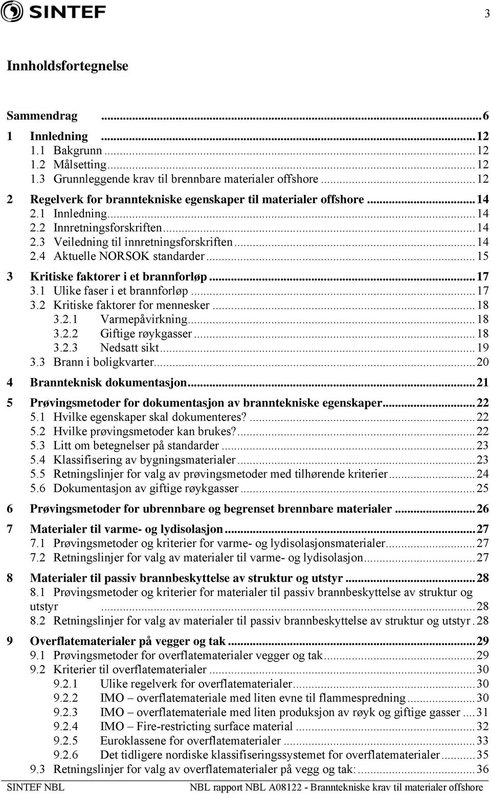 ..15 3 Kritiske faktorer i et brannforløp...17 3.1 Ulike faser i et brannforløp...17 3.2 Kritiske faktorer for mennesker...18 3.2.1 Varmepåvirkning...18 3.2.2 Giftige røykgasser...18 3.2.3 Nedsatt sikt.