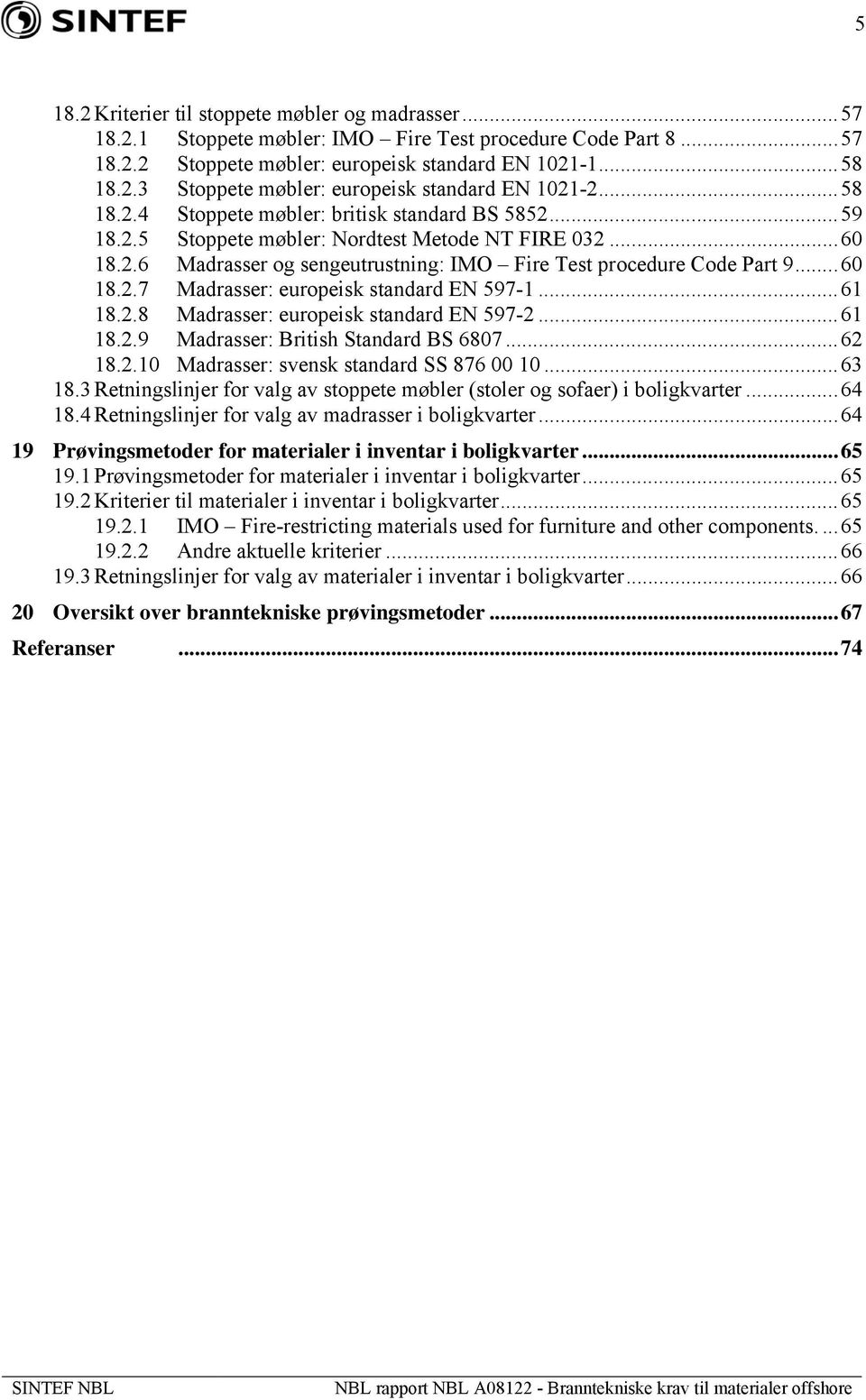 ..61 18.2.8 Madrasser: europeisk standard EN 597-2...61 18.2.9 Madrasser: British Standard BS 6807...62 18.2.10 Madrasser: svensk standard SS 876 00 10...63 18.