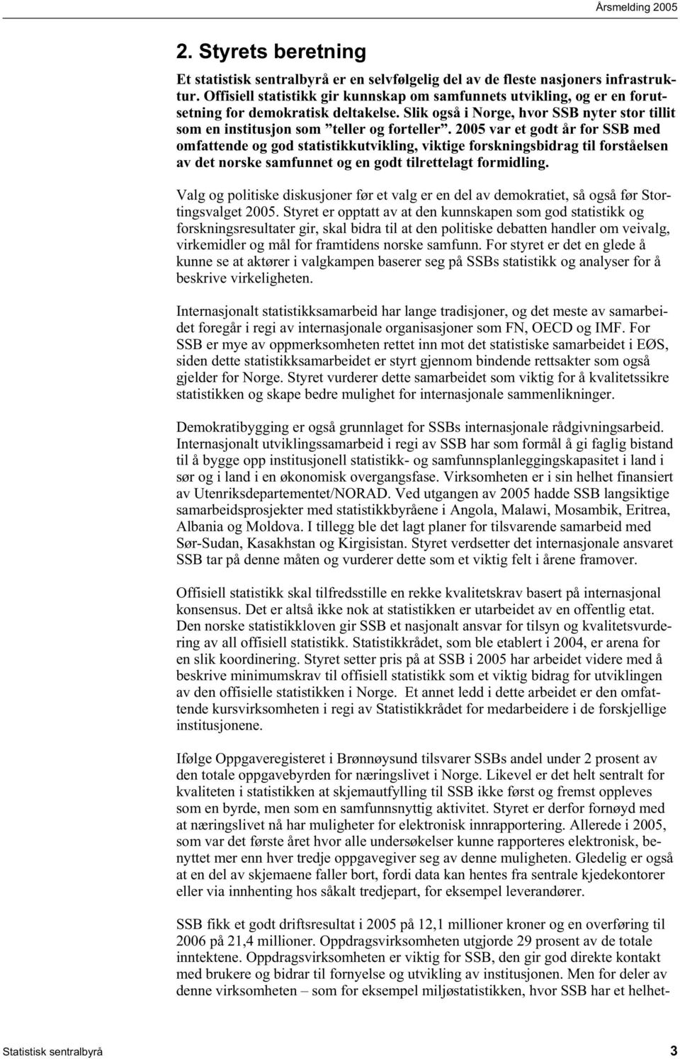 2005 var et godt år for SSB med omfattende og god statistikkutvikling, viktige forskningsbidrag til forståelsen av det norske samfunnet og en godt tilrettelagt formidling.