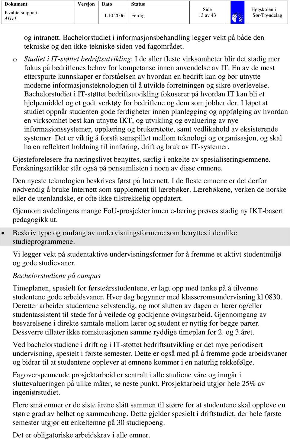 En av de mest etterspurte kunnskaper er forståelsen av hvordan en bedrift kan og bør utnytte moderne informasjonsteknologien til å utvikle forretningen og sikre overlevelse.