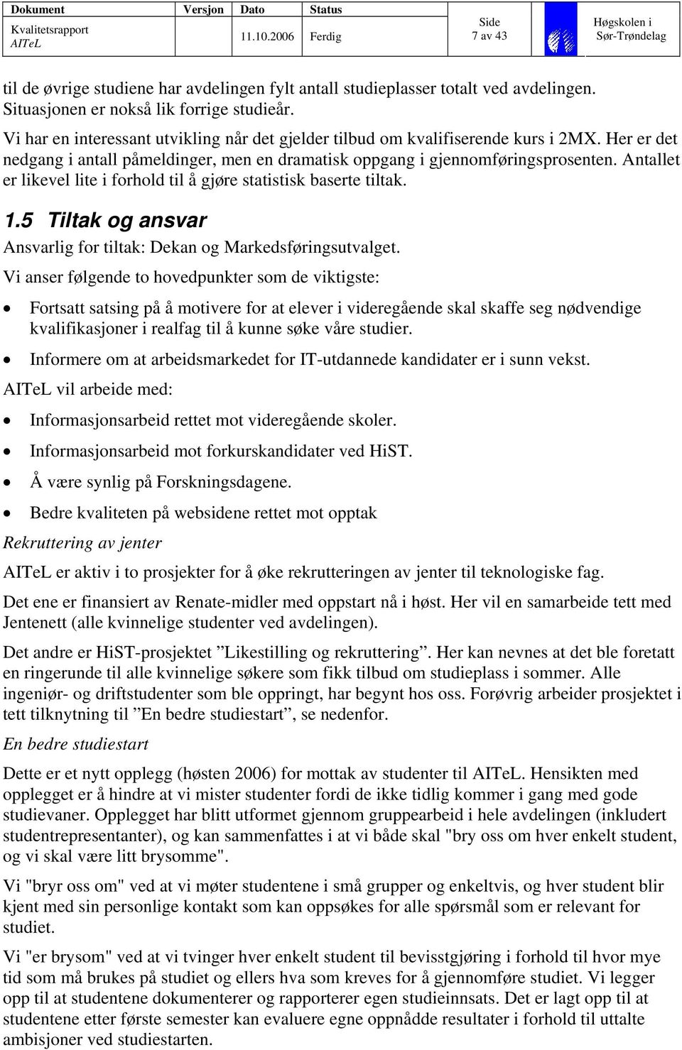 Antallet er likevel lite i forhold til å gjøre statistisk baserte tiltak. 1.5 Tiltak og ansvar Ansvarlig for tiltak: Dekan og Markedsføringsutvalget.