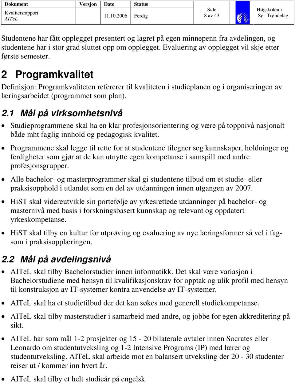 2 Programkvalitet Definisjon: Programkvaliteten refererer til kvaliteten i studieplanen og i organiseringen av læringsarbeidet (programmet som plan). 2.