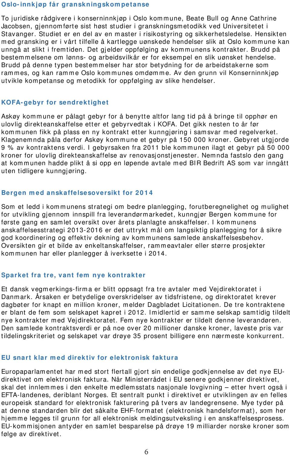 Hensikten med gransking er i vårt tilfelle å kartlegge uønskede hendelser slik at Oslo kommune kan unngå at slikt i fremtiden. Det gjelder oppfølging av kommunens kontrakter.