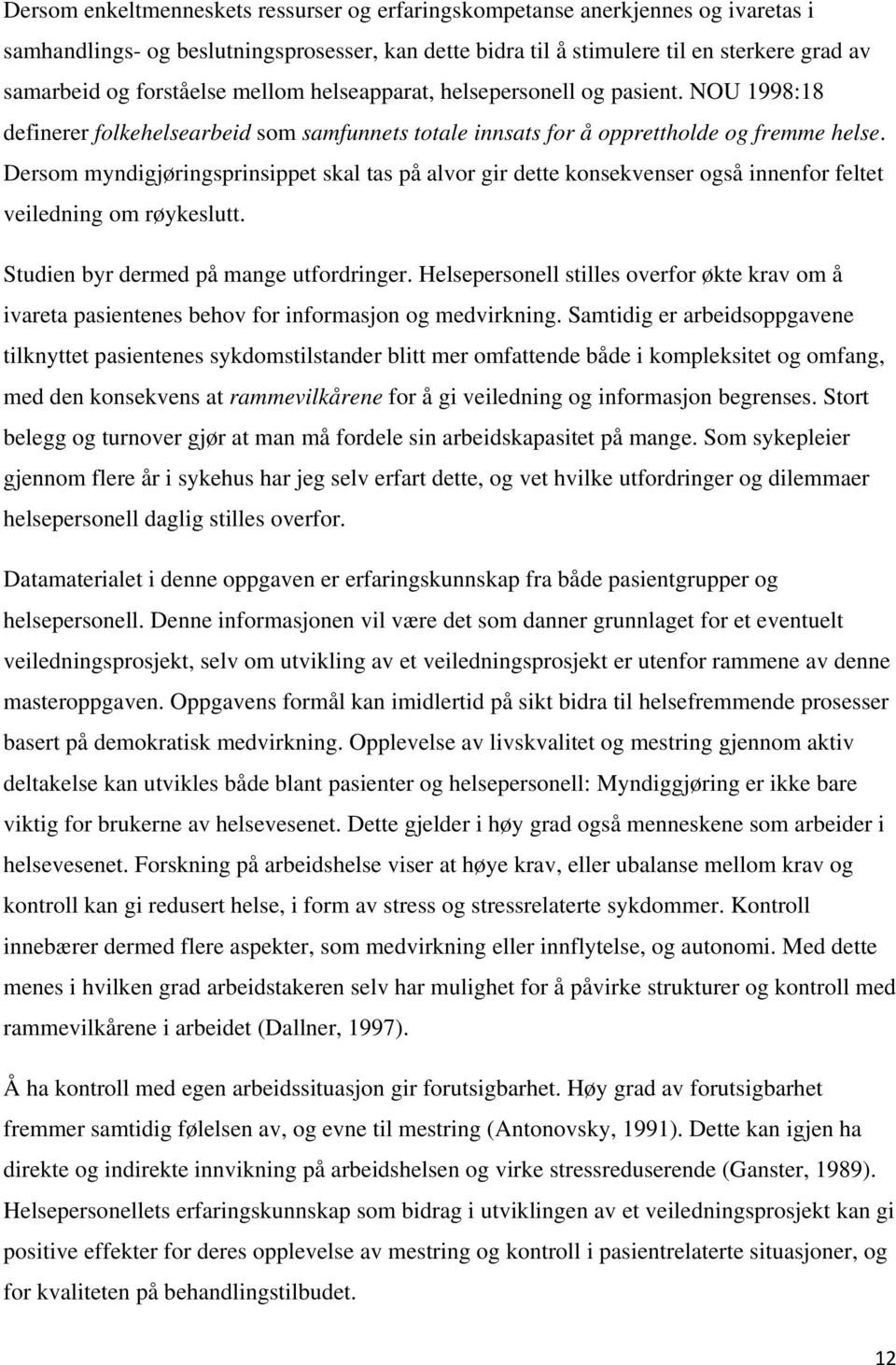 Dersom myndigjøringsprinsippet skal tas på alvor gir dette konsekvenser også innenfor feltet veiledning om røykeslutt. Studien byr dermed på mange utfordringer.