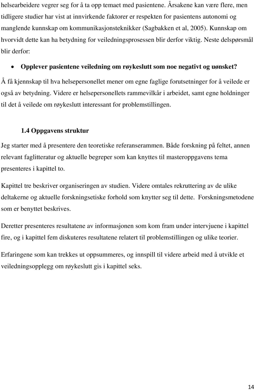 Kunnskap om hvorvidt dette kan ha betydning for veiledningsprosessen blir derfor viktig. Neste delspørsmål blir derfor: Opplever pasientene veiledning om røykeslutt som noe negativt og uønsket?