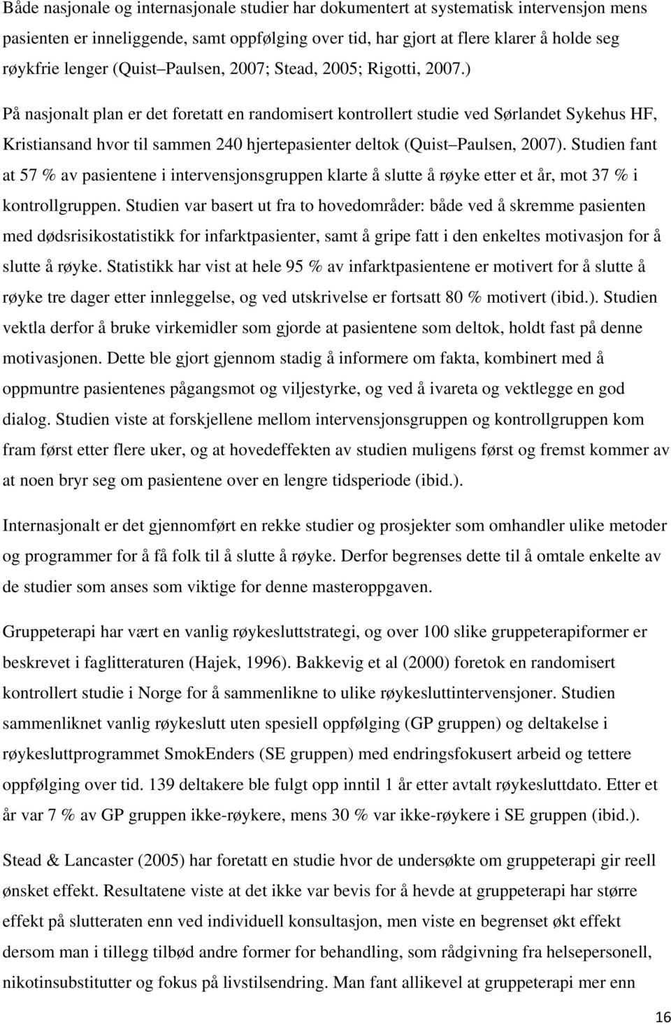 ) På nasjonalt plan er det foretatt en randomisert kontrollert studie ved Sørlandet Sykehus HF, Kristiansand hvor til sammen 240 hjertepasienter deltok (Quist Paulsen, 2007).