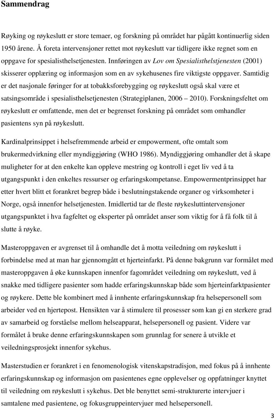 Innføringen av Lov om Spesialisthelstjenesten (2001) skisserer opplæring og informasjon som en av sykehusenes fire viktigste oppgaver.