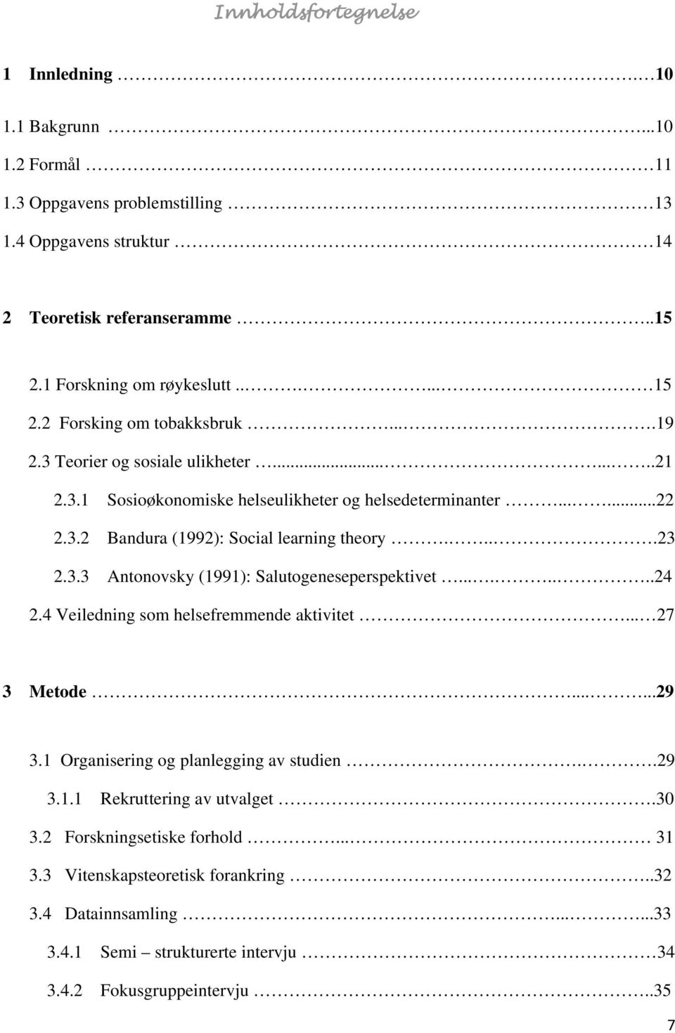 ...23 2.3.3 Antonovsky (1991): Salutogeneseperspektivet........24 2.4 Veiledning som helsefremmende aktivitet... 27 3 Metode......29 3.1 Organisering og planlegging av studien..29 3.1.1 Rekruttering av utvalget.