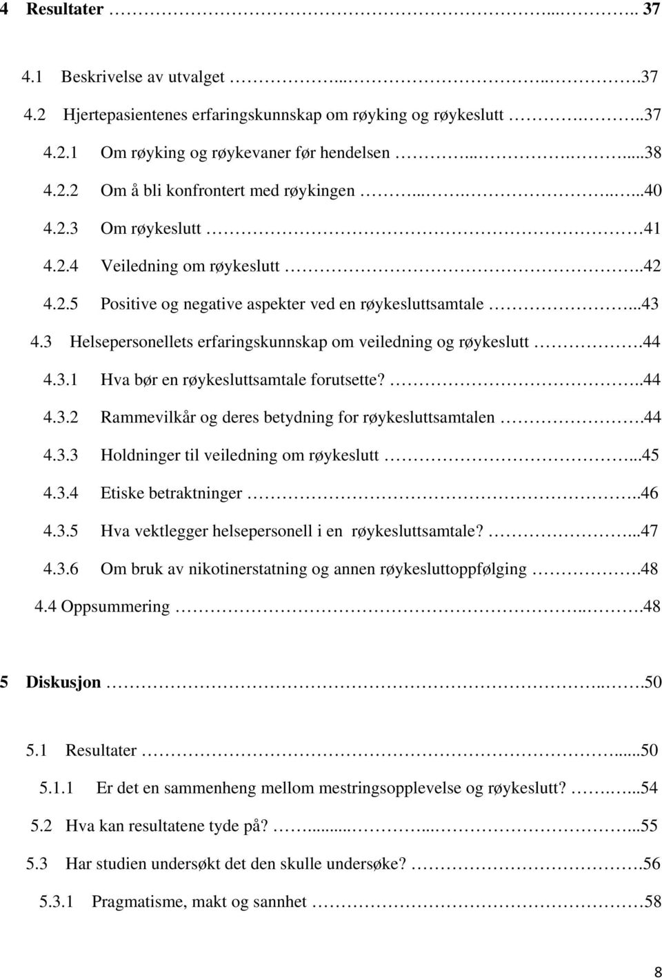 3 Helsepersonellets erfaringskunnskap om veiledning og røykeslutt.44 4.3.1 Hva bør en røykesluttsamtale forutsette?..44 4.3.2 Rammevilkår og deres betydning for røykesluttsamtalen.44 4.3.3 Holdninger til veiledning om røykeslutt.