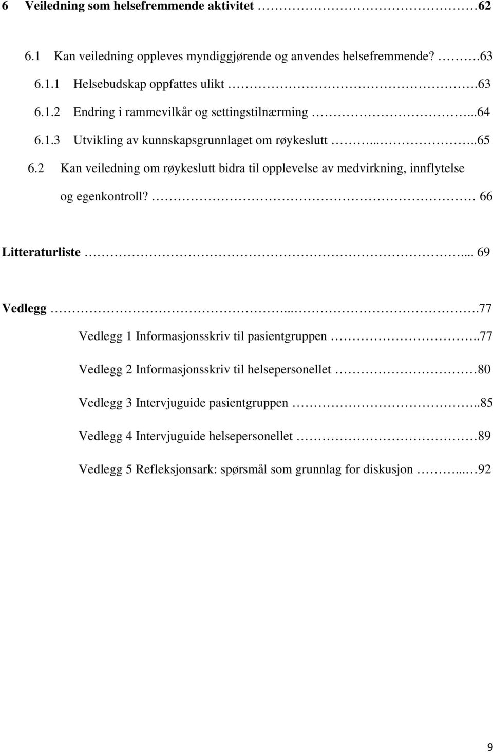 66 Litteraturliste... 69 Vedlegg....77 Vedlegg 1 Informasjonsskriv til pasientgruppen.