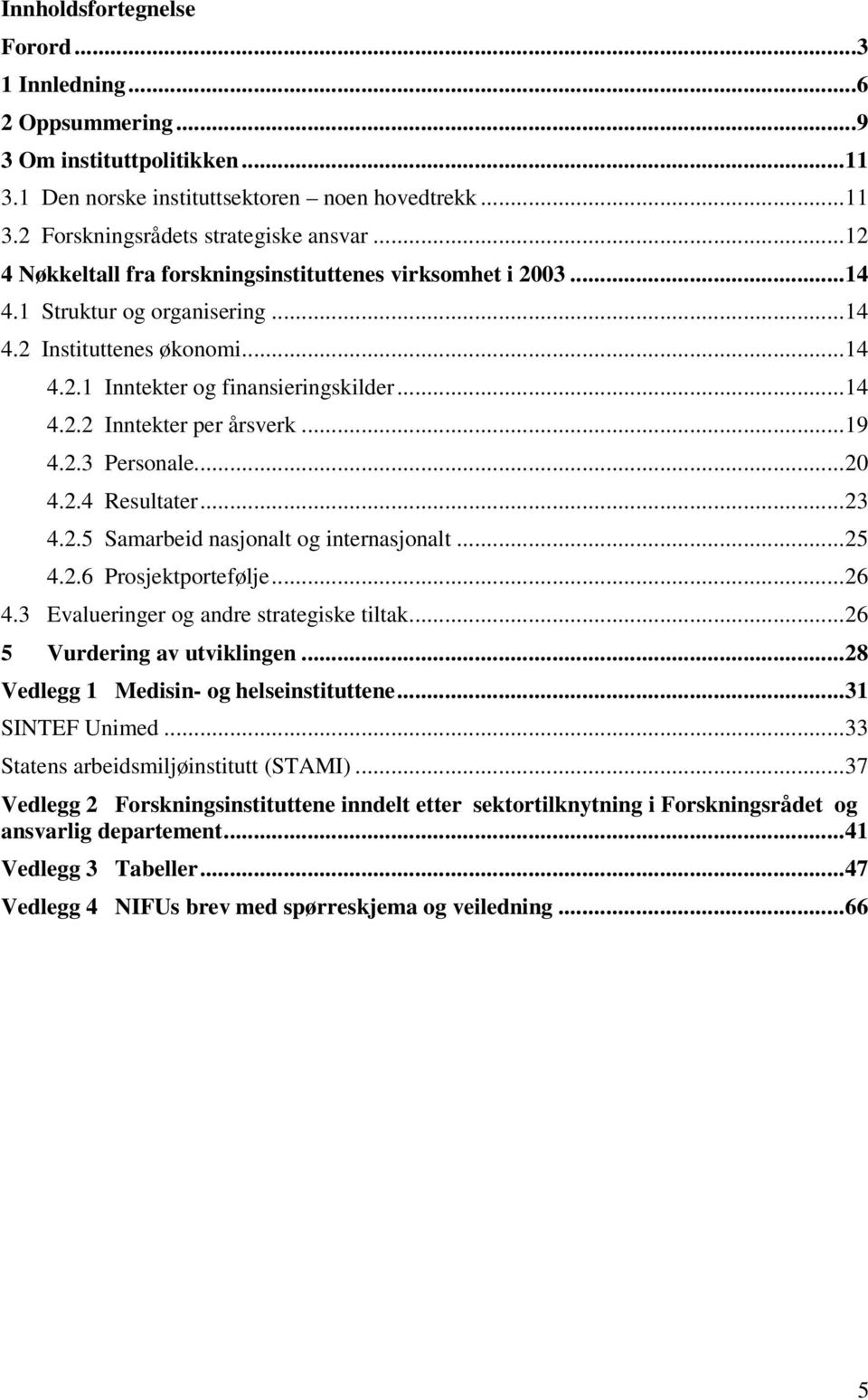 ..19 4.2.3 Personale...20 4.2.4 Resultater...23 4.2.5 Samarbeid nasjonalt og internasjonalt...25 4.2.6 Prosjektportefølje...26 4.3 Evalueringer og andre strategiske tiltak.