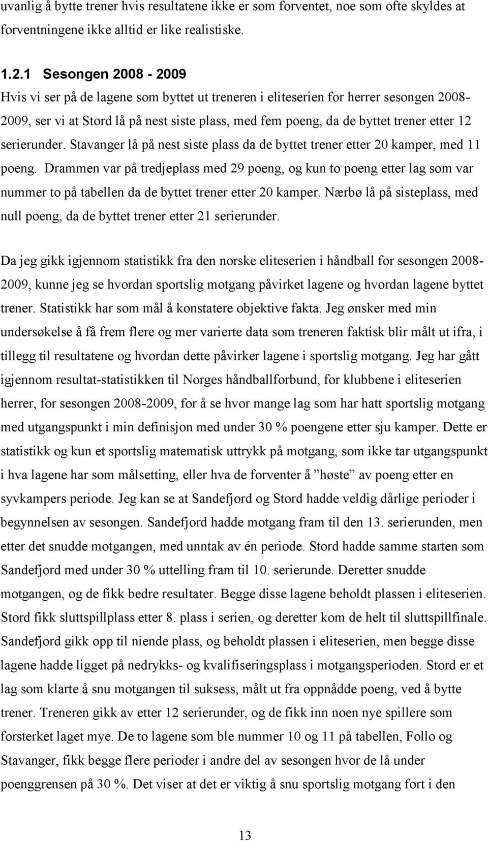 serierunder. Stavanger lå på nest siste plass da de byttet trener etter 20 kamper, med 11 poeng.