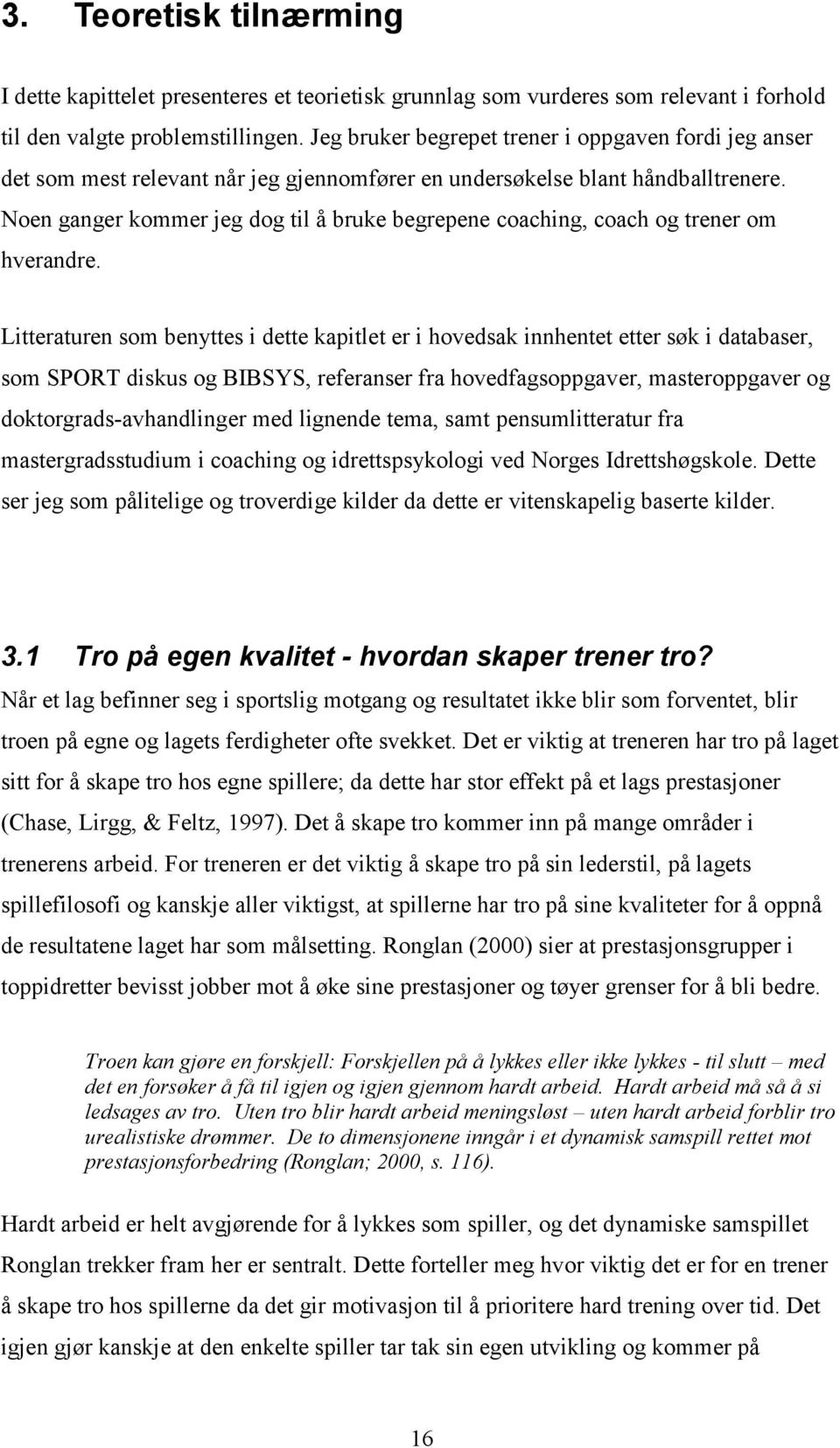 Noen ganger kommer jeg dog til å bruke begrepene coaching, coach og trener om hverandre.