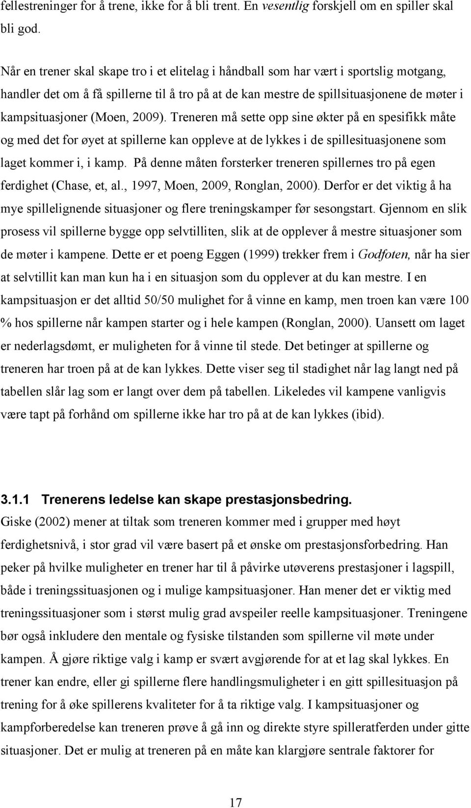 (Moen, 2009). Treneren må sette opp sine økter på en spesifikk måte og med det for øyet at spillerne kan oppleve at de lykkes i de spillesituasjonene som laget kommer i, i kamp.