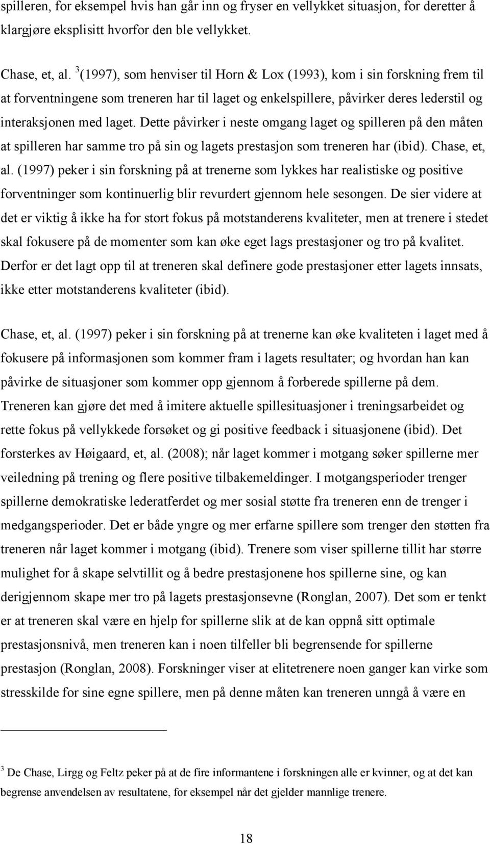 Dette påvirker i neste omgang laget og spilleren på den måten at spilleren har samme tro på sin og lagets prestasjon som treneren har (ibid). Chase, et, al.