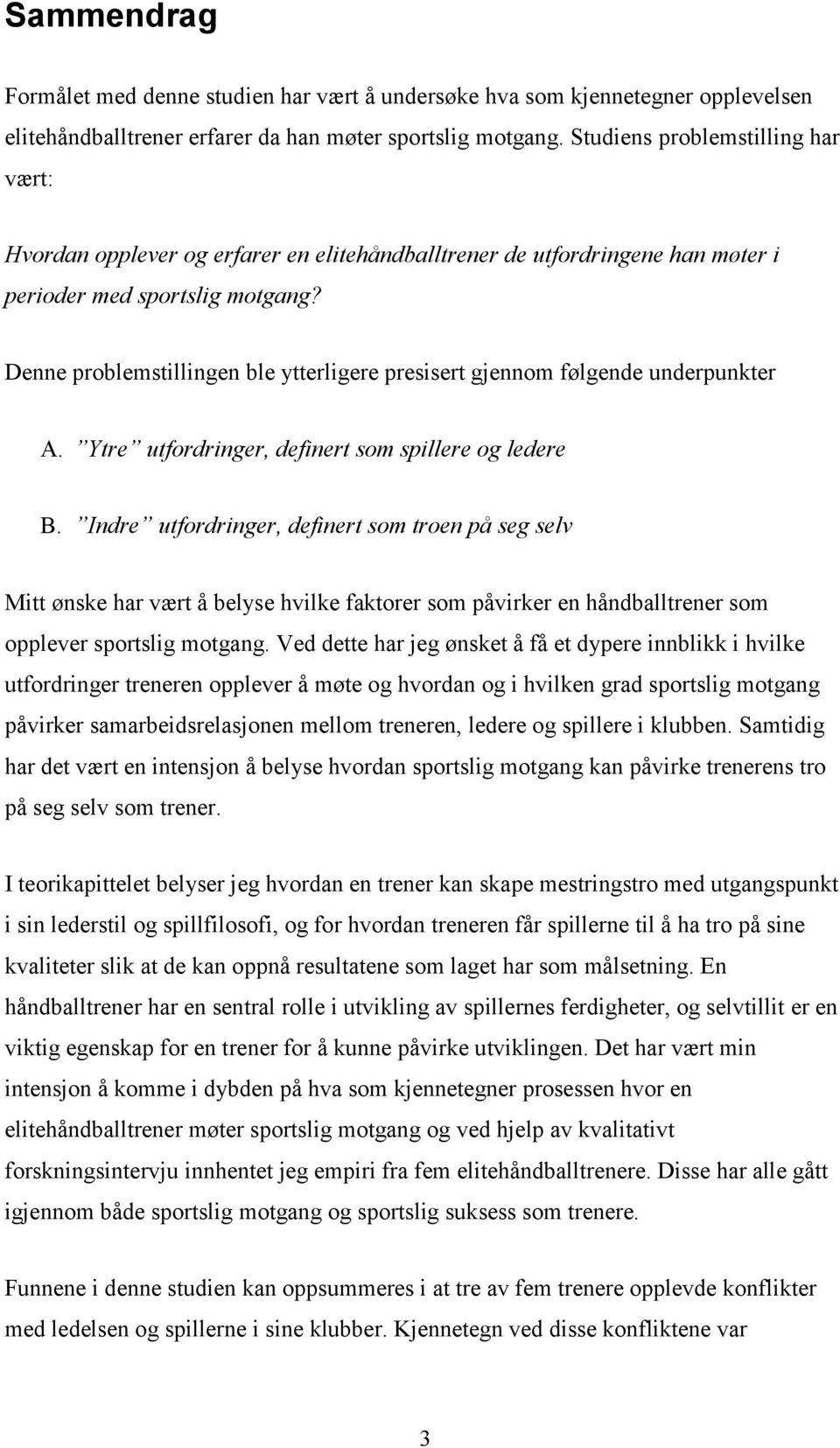 Denne problemstillingen ble ytterligere presisert gjennom følgende underpunkter A. Ytre utfordringer, definert som spillere og ledere B.