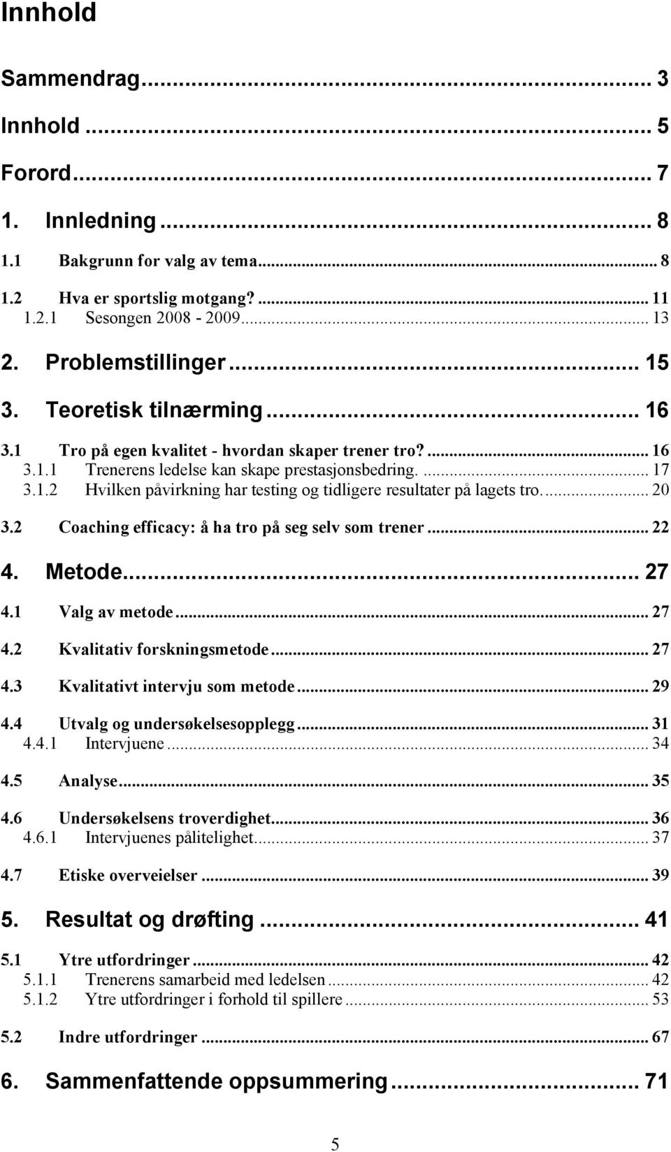 ... 20 3.2 Coaching efficacy: å ha tro på seg selv som trener... 22 4. Metode... 27 4.1 Valg av metode... 27 4.2 Kvalitativ forskningsmetode... 27 4.3 Kvalitativt intervju som metode... 29 4.