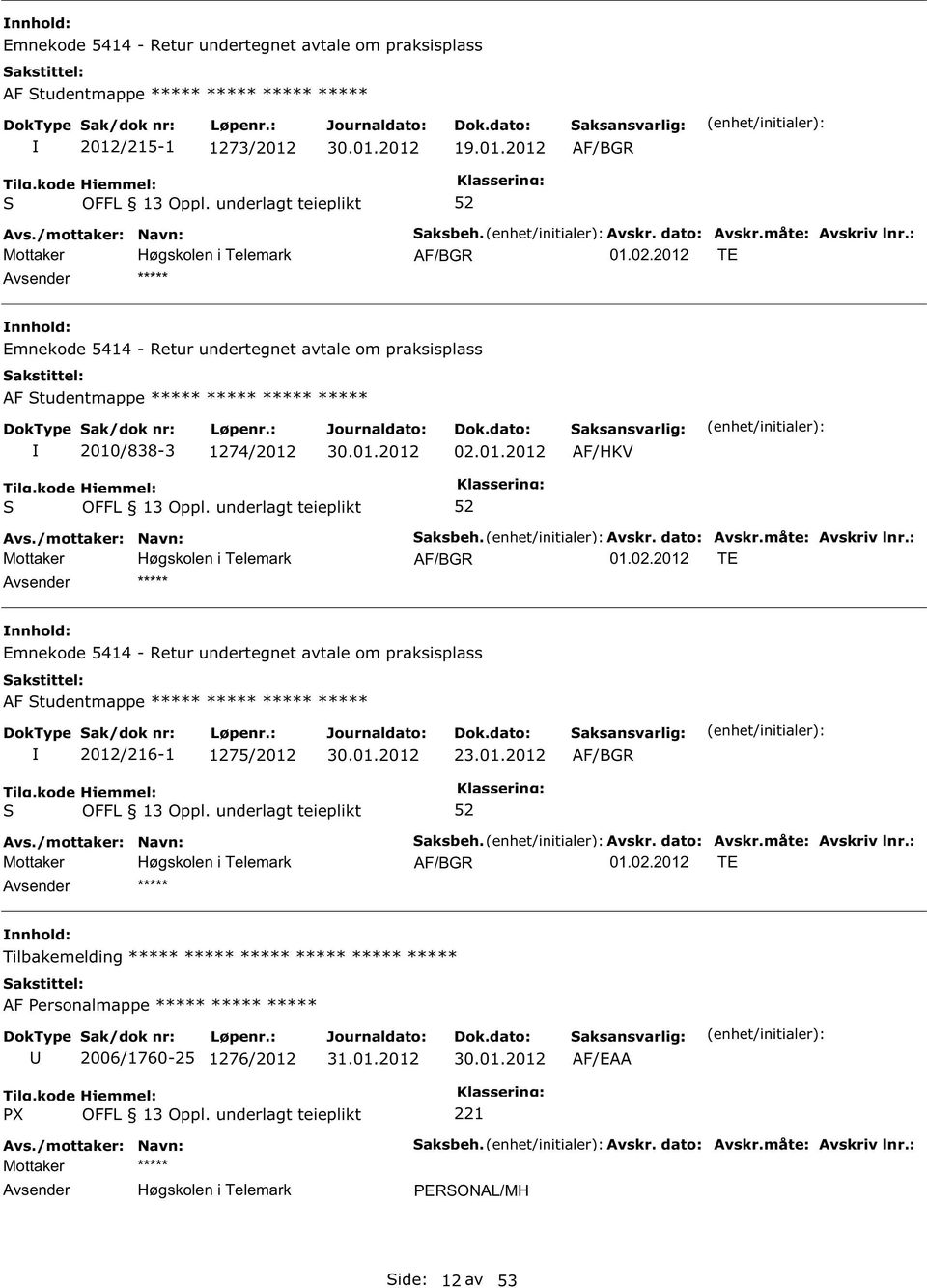 : AF/BGR TE Emnekode 5414 - Retur undertegnet avtale om praksisplass AF tudentmappe ***** ***** ***** ***** 2012/216-1 1275/2012 23.01.2012 AF/BGR aksbeh. Avskr. dato: Avskr.