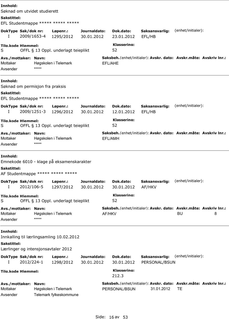 : EFL/AMH Emnekode 6010 - klage på eksamenskarakter AF tudentmappe ***** ***** ***** 2012/106-5 1297/2012 aksbeh. Avskr. dato: Avskr.måte: Avskriv lnr.