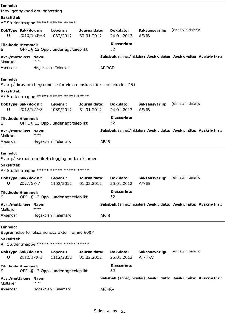 dato: Avskr.måte: Avskriv lnr.: AF/B var på søknad om tilrettelegging under eksamen AF tudentmappe ***** ***** ***** ***** 2007/97-7 1102/2012 25.01.2012 AF/B aksbeh. Avskr. dato: Avskr.