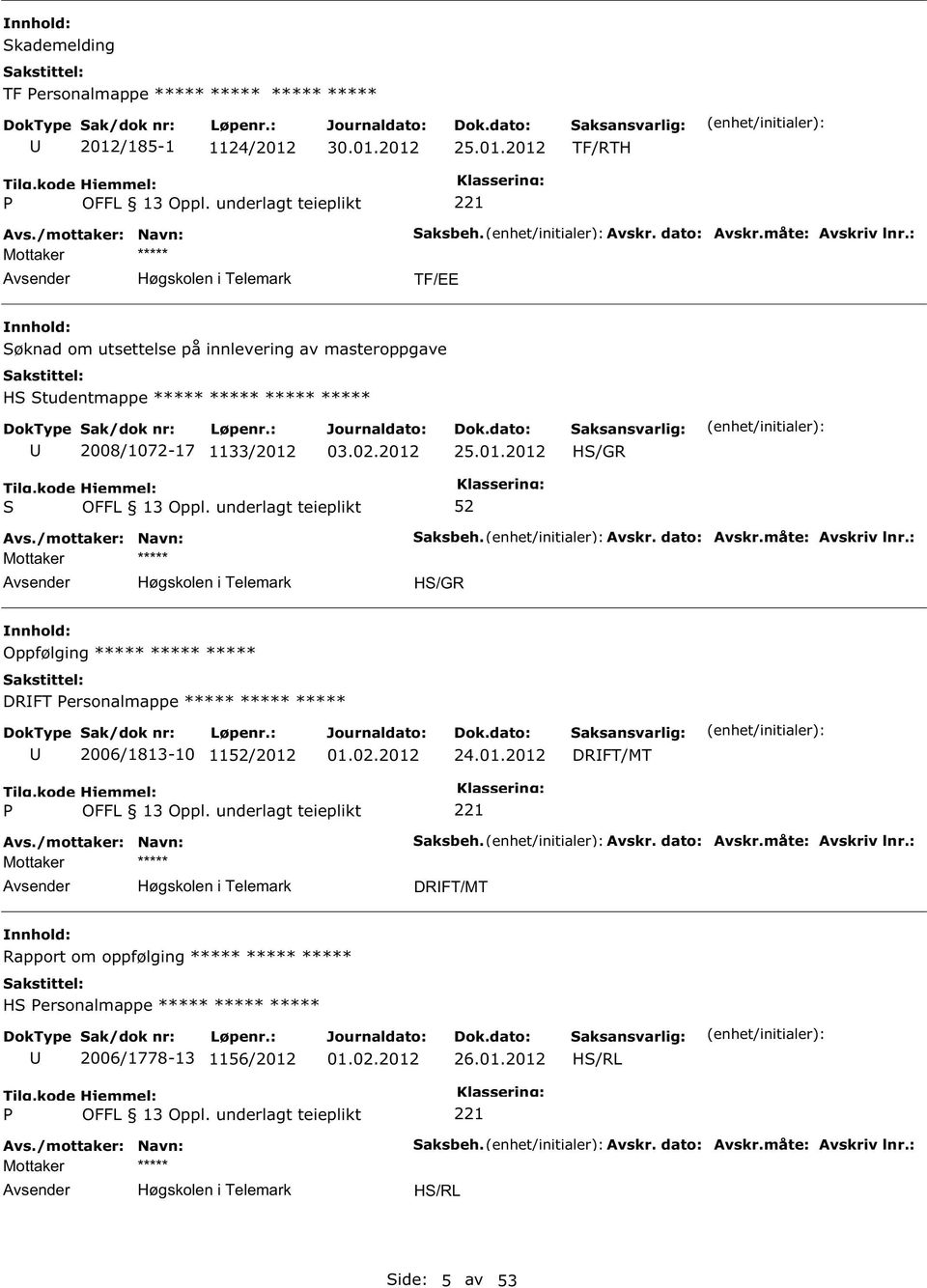 måte: Avskriv lnr.: H/GR Oppfølging ***** ***** ***** DRFT ersonalmappe ***** ***** ***** 2006/1813-10 11/2012 24.01.2012 DRFT/MT aksbeh. Avskr. dato: Avskr.