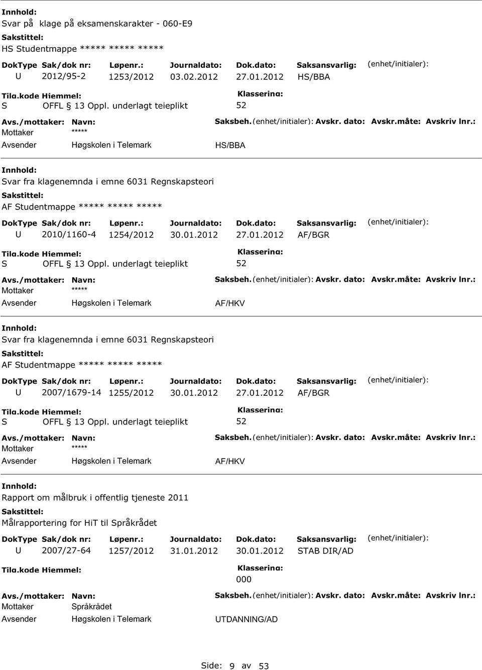 : var fra klagenemnda i emne 6031 Regnskapsteori AF tudentmappe ***** ***** ***** 2007/1679-14 1255/2012 27.01.2012 AF/BGR aksbeh. Avskr. dato: Avskr.måte: Avskriv lnr.