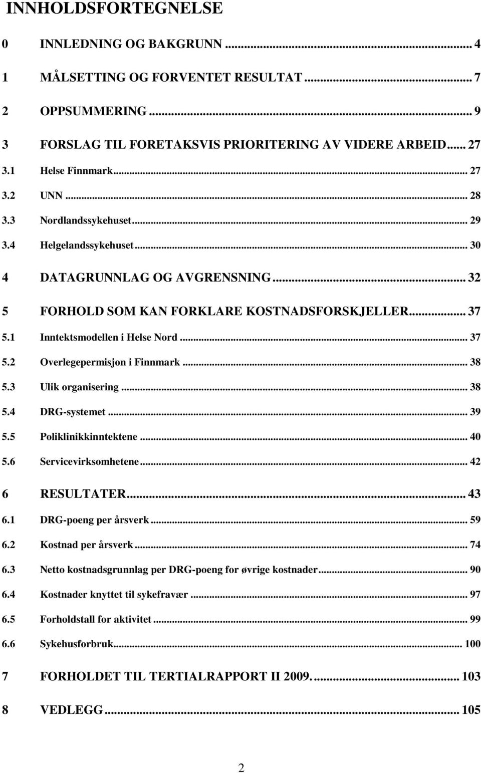 .. 38 5.3 Ulik organisering... 38 5.4 DRG-systemet... 39 5.5 Poliklinikkinntektene... 40 5.6 Servicevirksomhetene... 42 6 RESULTATER... 43 6.1 DRG-poeng per årsverk... 59 6.2 Kostnad per årsverk.