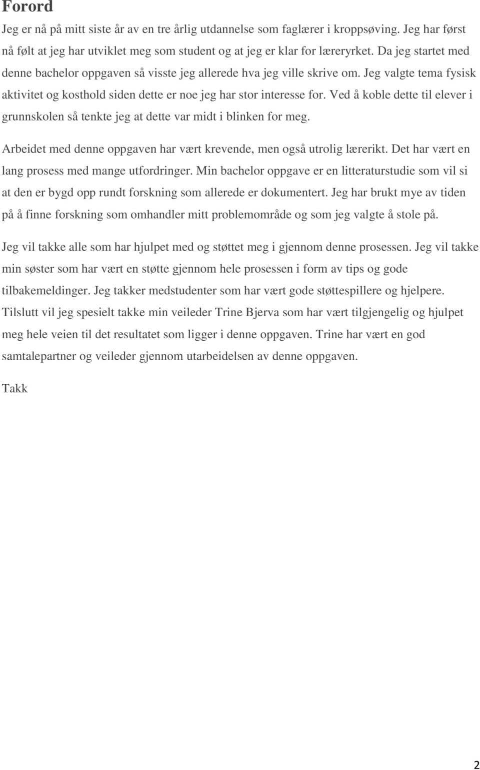 Ved å koble dette til elever i grunnskolen så tenkte jeg at dette var midt i blinken for meg. Arbeidet med denne oppgaven har vært krevende, men også utrolig lærerikt.