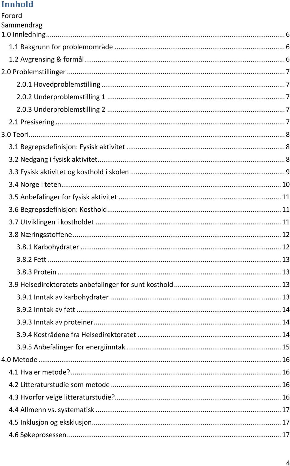 .. 9 3.4 Norge i teten... 10 3.5 Anbefalinger for fysisk aktivitet... 11 3.6 Begrepsdefinisjon: Kosthold... 11 3.7 Utviklingen i kostholdet... 11 3.8 Næringsstoffene... 12 3.8.1 Karbohydrater... 12 3.8.2 Fett.