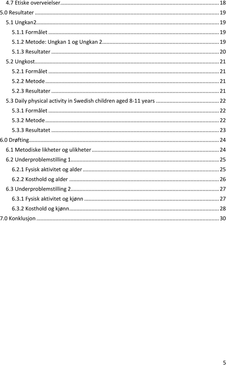 .. 23 6.0 Drøfting... 24 6.1 Metodiske likheter og ulikheter... 24 6.2 Underproblemstilling 1... 25 6.2.1 Fysisk aktivitet og alder... 25 6.2.2 Kosthold og alder.