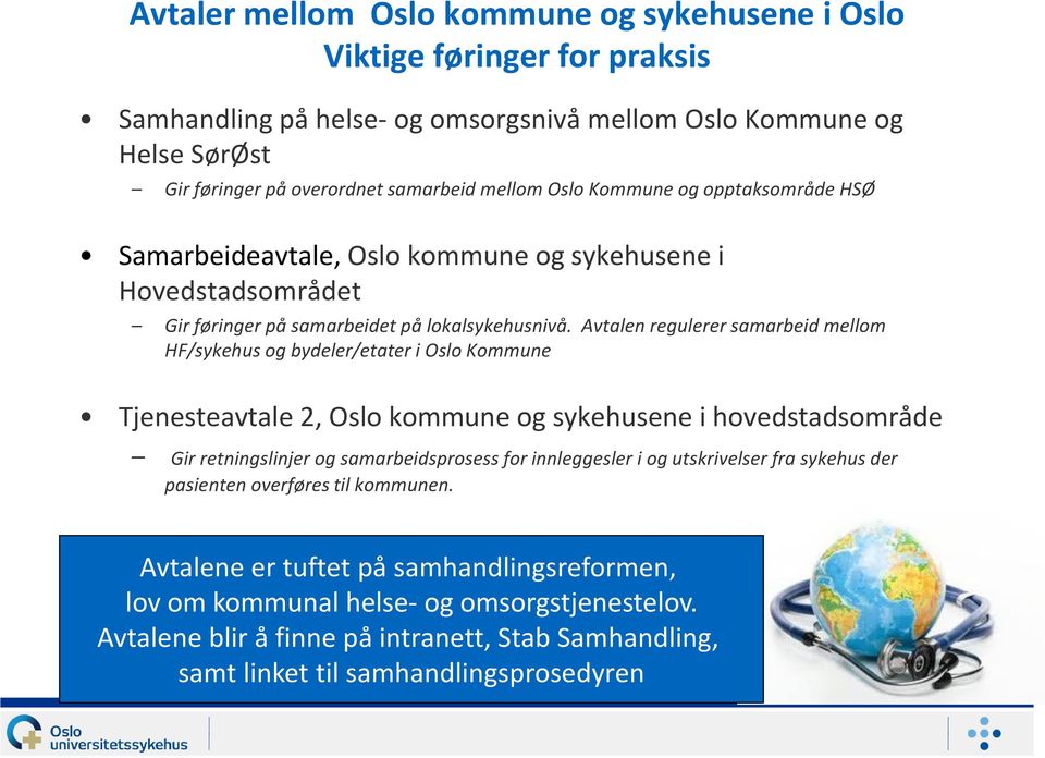 Avtalen regulerer samarbeid mellom HF/sykehus og bydeler/etater i Oslo Kommune Tjenesteavtale 2, Oslo kommune og sykehusene i hovedstadsområde Gir retningslinjer og samarbeidsprosess for