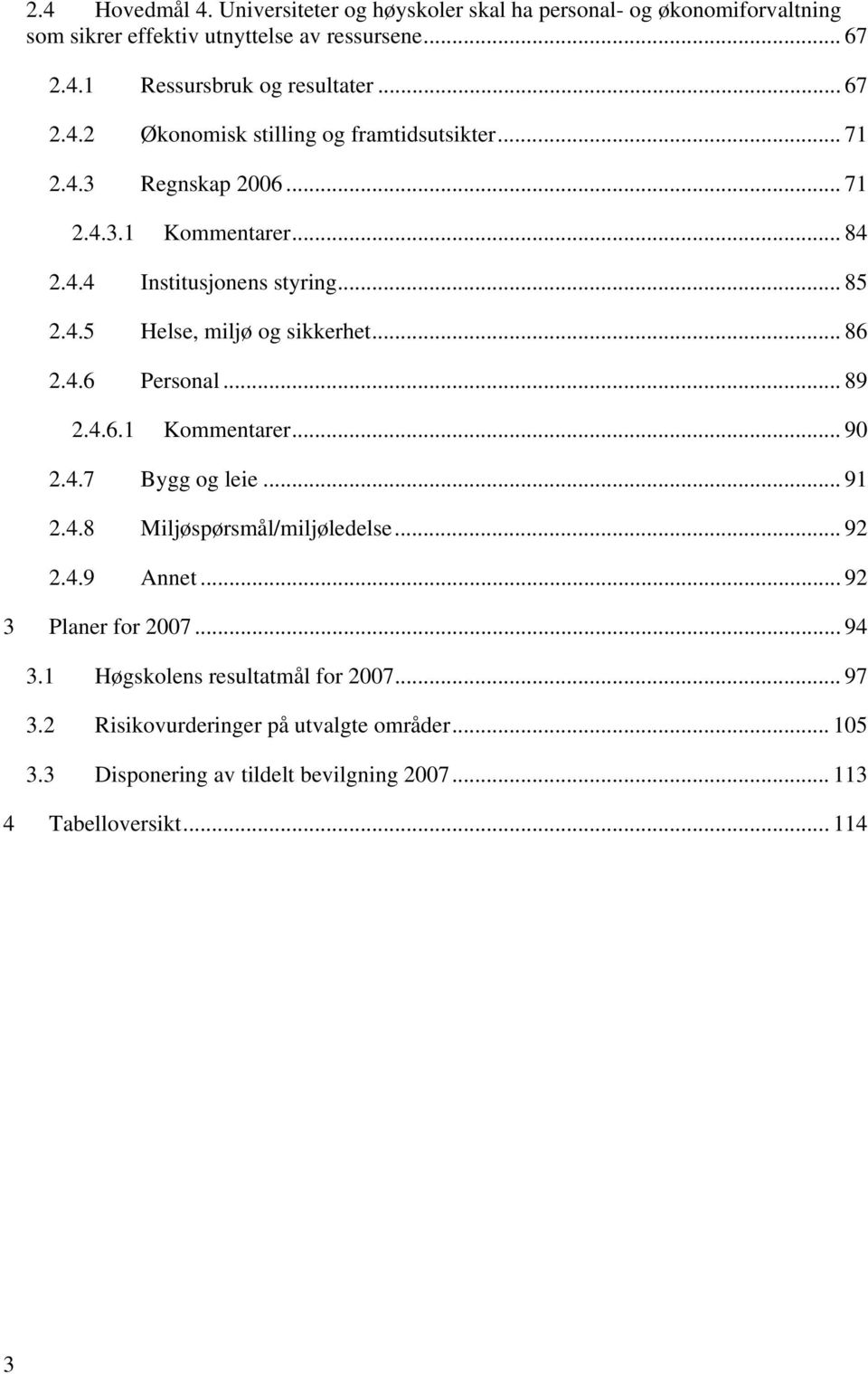 .. 86 2.4.6 Personal... 89 2.4.6.1 Kommentarer... 90 2.4.7 Bygg og leie... 91 2.4.8 Miljøspørsmål/miljøledelse... 92 2.4.9 Annet... 92 3 Planer for 2007... 94 3.