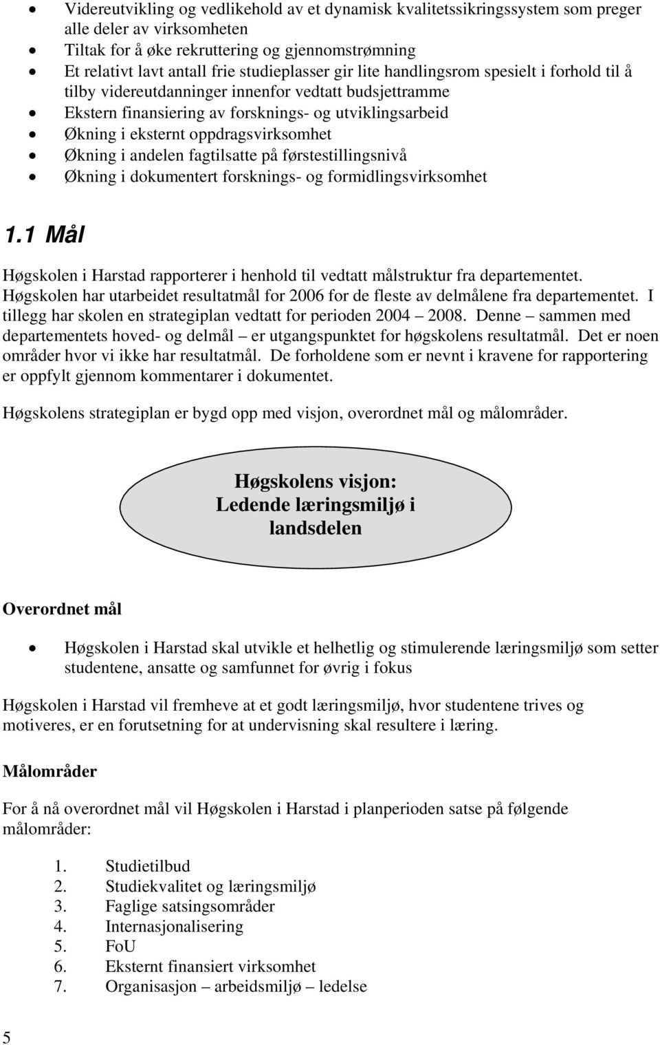 oppdragsvirksomhet Økning i andelen fagtilsatte på førstestillingsnivå Økning i dokumentert forsknings- og formidlingsvirksomhet 1.