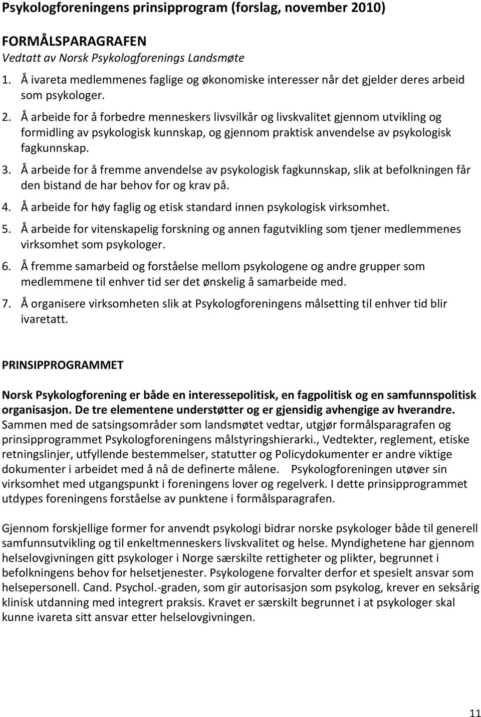 Å arbeide for å forbedre menneskers livsvilkår og livskvalitet gjennom utvikling og formidling av psykologisk kunnskap, og gjennom praktisk anvendelse av psykologisk fagkunnskap. 3.