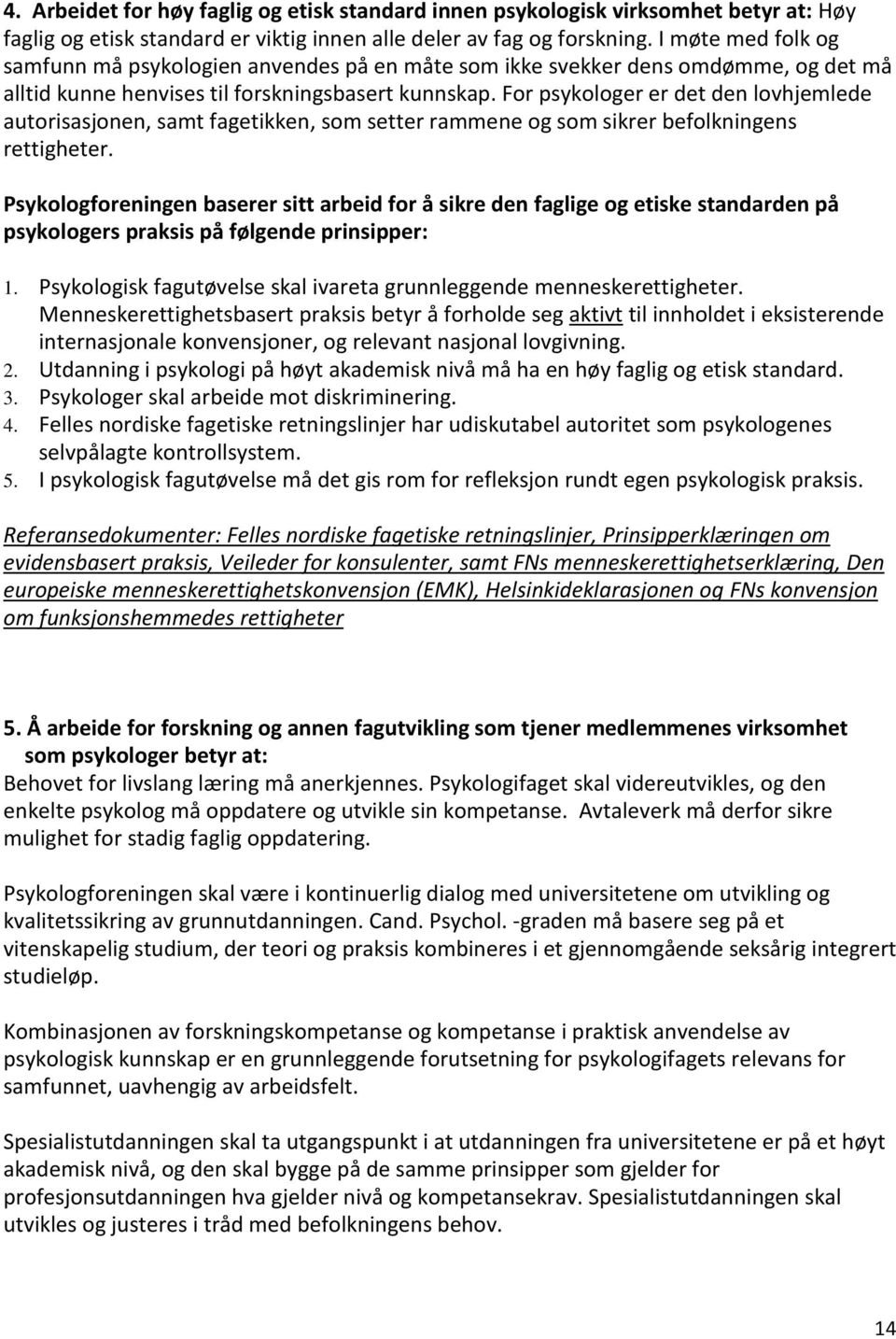 For psykologer er det den lovhjemlede autorisasjonen, samt fagetikken, som setter rammene og som sikrer befolkningens rettigheter.