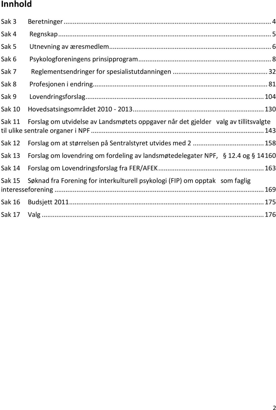 .. 130 Sak 11 Forslag om utvidelse av Landsmøtets oppgaver når det gjelder valg av tillitsvalgte til ulike sentrale organer i NPF... 143 Sak 12 Forslag om at størrelsen på Sentralstyret utvides med 2.