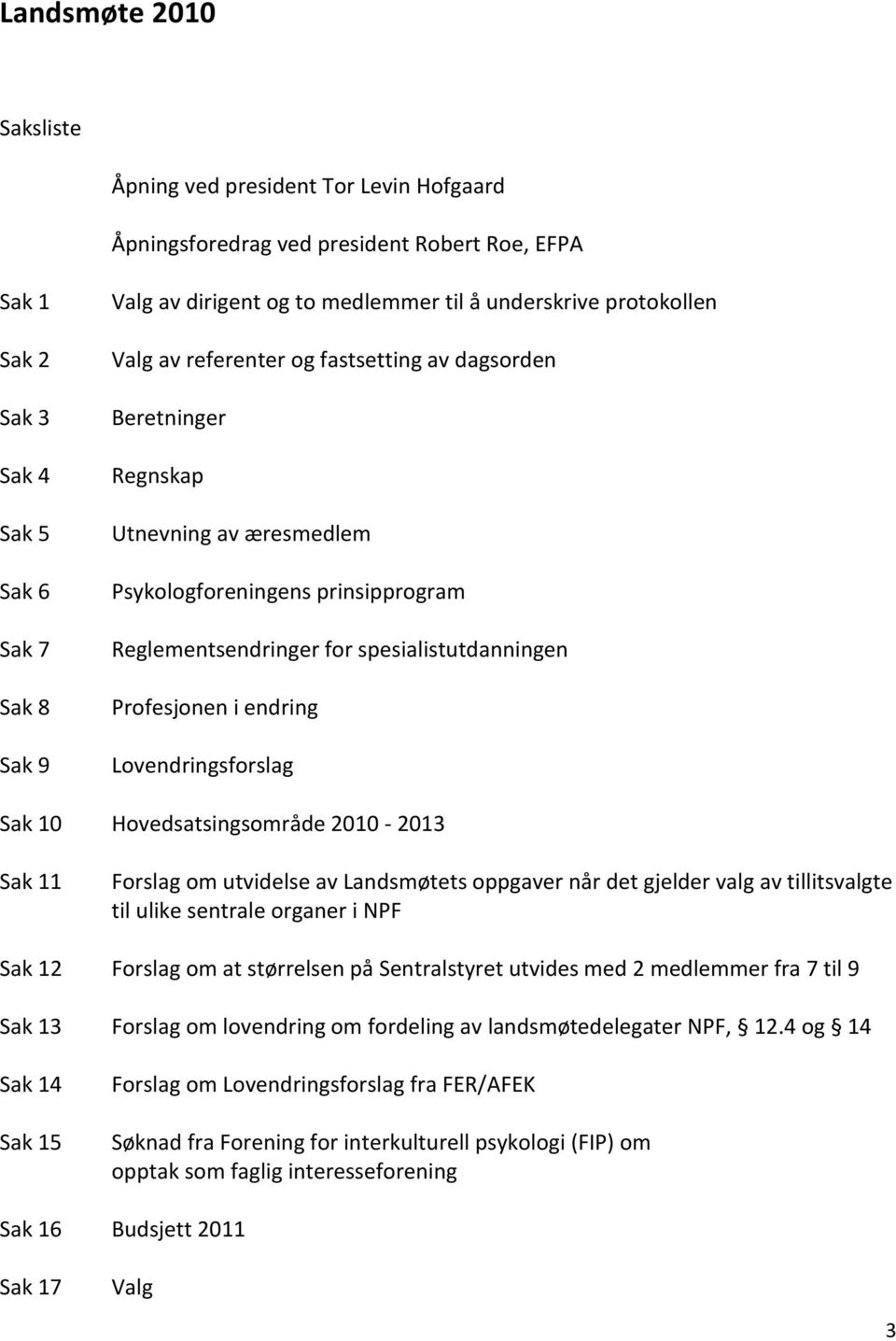 spesialistutdanningen Profesjonen i endring Lovendringsforslag Sak 10 Hovedsatsingsområde 2010-2013 Sak 11 Forslag om utvidelse av Landsmøtets oppgaver når det gjelder valg av tillitsvalgte til ulike