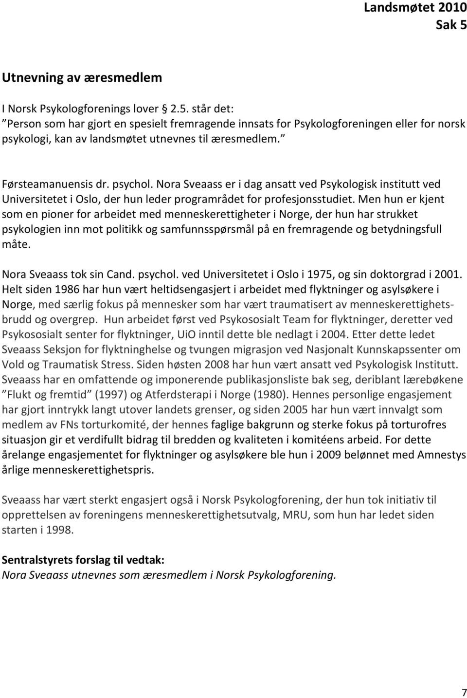 Men hun er kjent som en pioner for arbeidet med menneskerettigheter i Norge, der hun har strukket psykologien inn mot politikk og samfunnsspørsmål på en fremragende og betydningsfull måte.