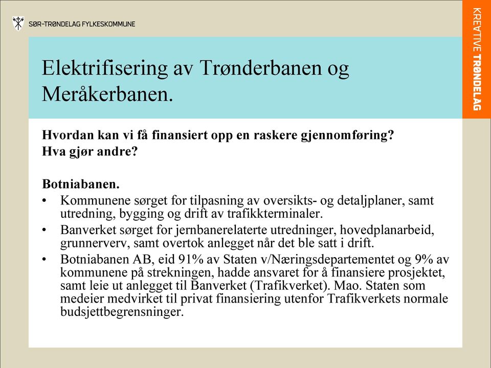 Banverket sørget for jernbanerelaterte utredninger, hovedplanarbeid, grunnerverv, samt overtok anlegget når det ble satt i drift.