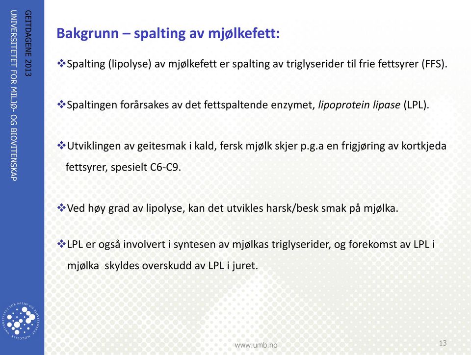 Utviklingen av geitesmak i kald, fersk mjølk skjer p.g.a en frigjøring av kortkjeda fettsyrer, spesielt C6-C9.