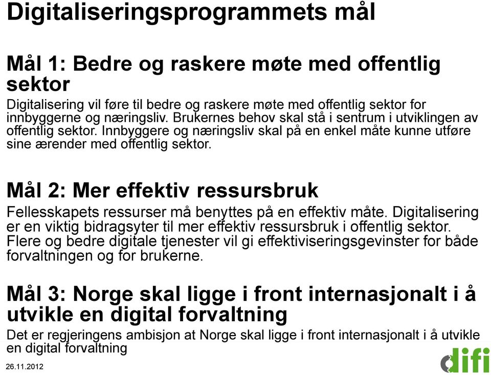 Mål 2: Mer effektiv ressursbruk Fellesskapets ressurser må benyttes på en effektiv måte. Digitalisering er en viktig bidragsyter til mer effektiv ressursbruk i offentlig sektor.