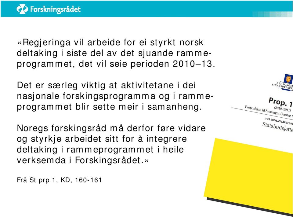 Det er særleg viktig at aktivitetane i dei nasjonale forskingsprogramma og i rammeprogrammet blir sette