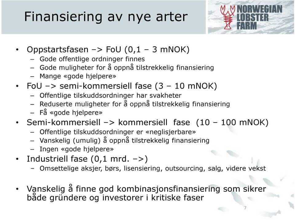 kommersiell fase (10 100 mnok) Offentlige tilskuddsordninger er «neglisjerbare» Vanskelig (umulig) å oppnå tilstrekkelig finansiering Ingen «gode hjelpere» Industriell fase (0,1