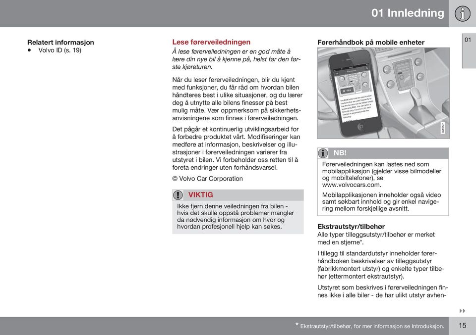 finesser på best mulig måte. Vær oppmerksom på sikkerhetsanvisningene som finnes i førerveiledningen. Det pågår et kontinuerlig utviklingsarbeid for å forbedre produktet vårt.