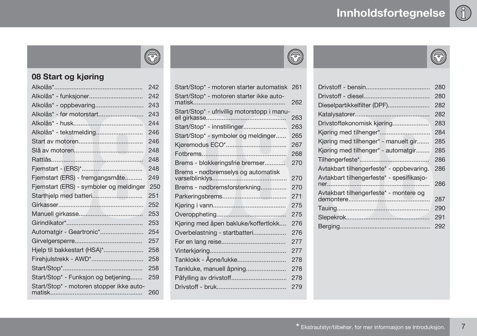 .. 249 Fjernstart (ERS) - symboler og meldinger 250 Starthjelp med batteri... 251 Girkasser... 252 Manuell girkasse... 253 Girindikator*... 253 Automatgir - Geartronic*... 254 Girvelgersperre.
