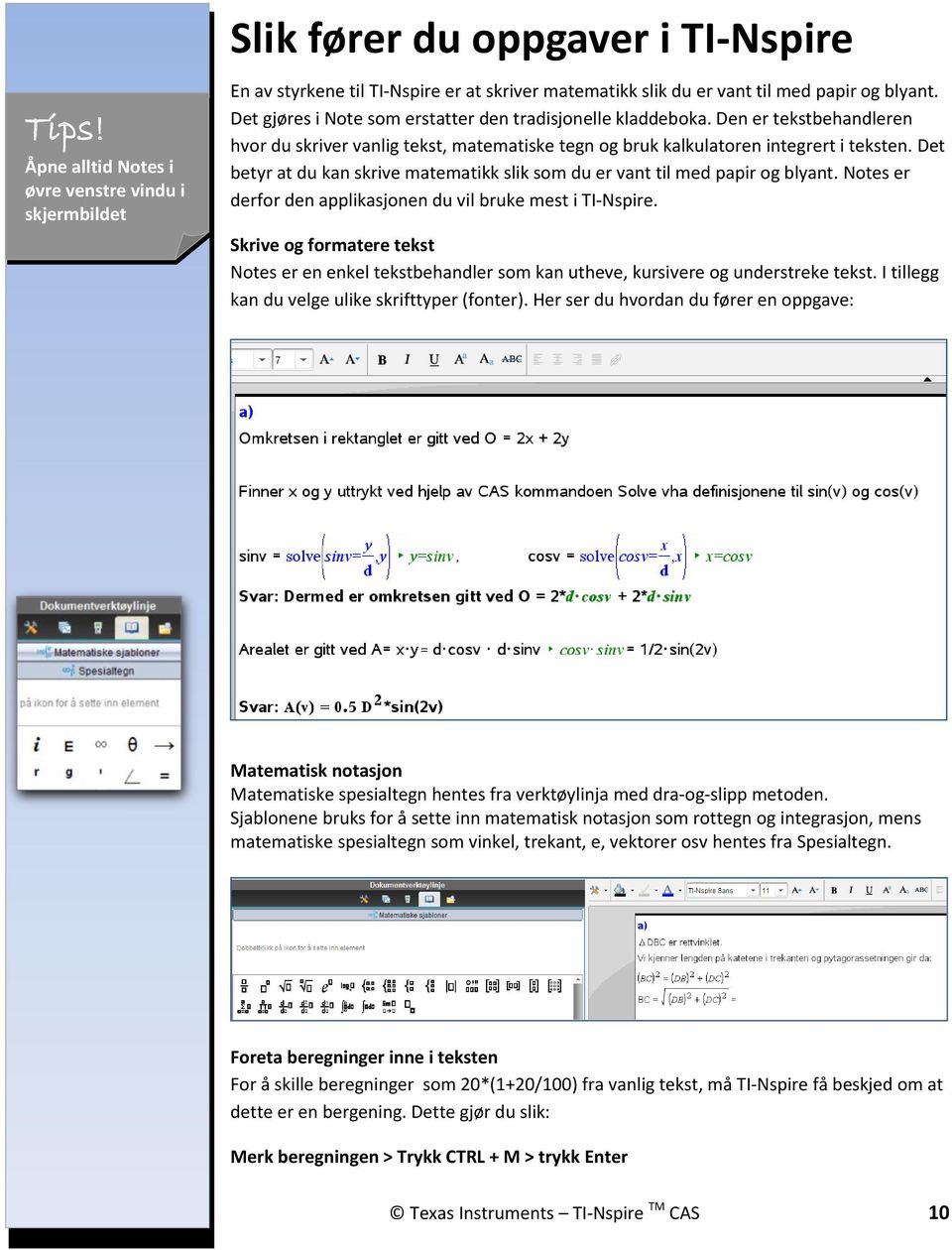 Det betyr at du kan skrive matematikk slik som du er vant til med papir og blyant. Notes er derfor den applikasjonen du vil bruke mest i TI-Nspire.